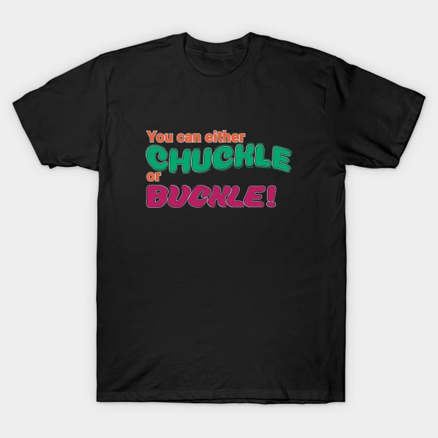 Your can either Chuckle of Buckle! T-Shirt by Harlake